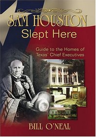 Sam Houston Slept Here: Guide to the Homes of Texas' Chief Executives