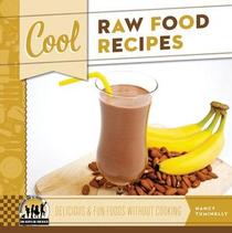 Cool Raw Food Recipes: Delicious & Fun Foods Without Cooking (Cool Recipes for Your Health)