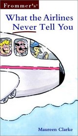 Frommer's What the Airlines Never Tell You (Frommer's What the Airlines Never Tell You)