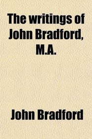 The writings of John Bradford, M.A.