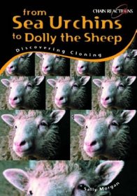 From Sea Urchins to Dolly the Sheep: Discovering Cloning (Chain Reactions): Discovering Cloning (Chain Reactions)