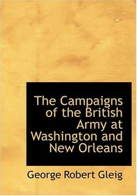 The Campaigns of the British Army at Washington and New Orleans (Large Print Edition)