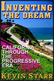 Inventing The Dream:  California Through The Progressive Era