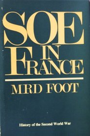 Soe in France: An Account of the Work of the British Special Operations Executive in France, 1940-1944 (Foreign Intelligence Book Series)