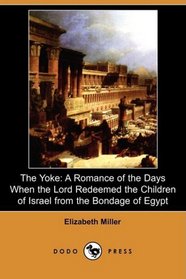 The Yoke: A Romance of the Days When the Lord Redeemed the Children of Israel from the Bondage of Egypt (Dodo Press)