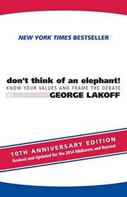 Don't Think of an Elephant! 10th Anniversary Edition: Know Your Values and Frame the Debate