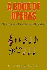 A Book of Operas: Their Histories, Their Plots, and Their Music