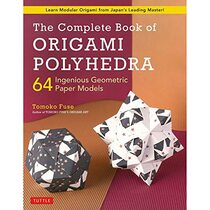 The Complete Book of Origami Polyhedra: 64 Ingenious Geometric Paper Models (Learn Modular Origami from Japan's Leading Master!)