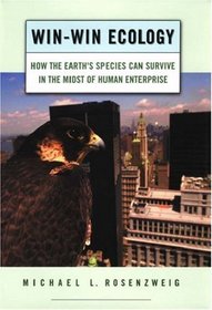 Win-Win Ecology: How The Earth's Species Can Survive In The Midst of Human Enterprise