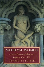 MEDIEVAL WOMEN: SOCIAL HISTORY OF WOMEN IN ENGLAND, 450-1500 (WOMEN IN ENGLAND S.)