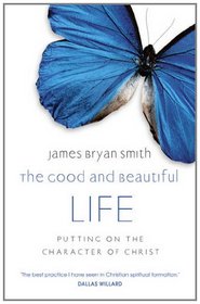 Good and Beautiful Life: Putting on the Character of Christ