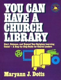 You Can Have a Church Library: Start, Enhance, and Expand Your Religious Learning Center- A Step-By-Step Guide for Church Leaders (Called to Serve)