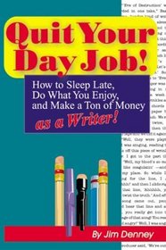 Quit Your Day Job!: How to Sleep Late, Do What You Enjoy, and Make a Ton of Money As a Writer