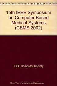 Computer Based Medical Systems (Cbms 2002), 15th IEEE Symposium (Symposium on Computer Based Medical Systems)