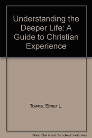 Understanding the Deeper Life: A Guide to Christian Experience