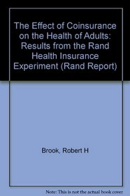 The Effect of Coinsurance of the Health of Adults: Results from the Rand Health Insurance Experiment (Rand Corporation//Rand Report)