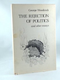 The rejection of politics, and other essays on Canada, Canadians, anarchism and the world