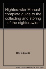 Nightcrawler Manual: complete guide to the collecting and storing of the nightcrawler