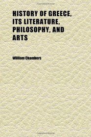 History of Greece, Its Literature, Philosophy, and Arts; For Use in Schools, and in Private Instruction