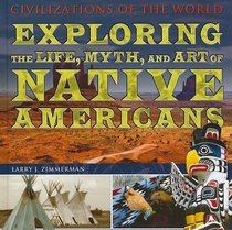 Exploring the Life, Myth, and Art of Native Americans (Civilizations of the World)