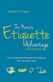 The Nurse?s Etiquette Advantage: How Professional Etiquette Can Advance Your Nursing Career