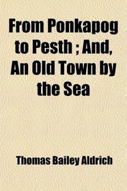 From Ponkapog to Pesth ; And, An Old Town by the Sea