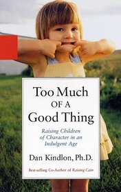 Too Much of a Good Thing : Raising Children of Character in an Indulgent Age