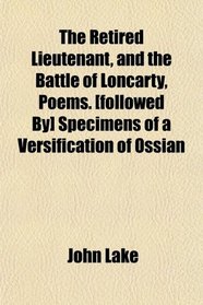 The Retired Lieutenant, and the Battle of Loncarty, Poems. [followed By] Specimens of a Versification of Ossian