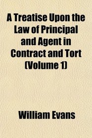 A Treatise Upon the Law of Principal and Agent in Contract and Tort (Volume 1)