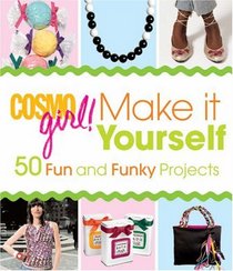 CosmoGIRL! Make It Yourself: 50 Fun and Funky Projects (Cosmogirl Games)