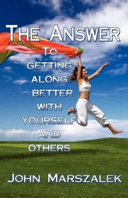 The Answer: To Getting Along Better With Yourself and Others.