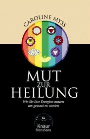 Mut zur Heilung. Wie Sie Ihre Energien nutzen, um gesund zu werden.