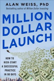 Million Dollar Launch: How to Kick-start a Successful Practice in 90 Days