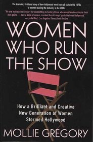 Women Who Run the Show : How a Brilliant and Creative New Generation of Women Stormed Hollywood