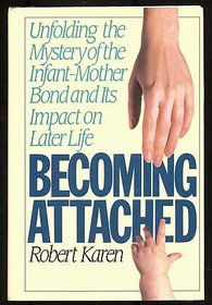 Becoming Attached: Unfolding the Mystery of the Infant-Mother Bond and Its Impact on Later Life