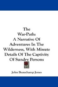 The War-Path: A Narrative Of Adventures In The Wilderness, With Minute Details Of The Captivity Of Sundry Persons