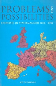 Problems and Possibilities: Exercises in Statesmanship 1814-1918