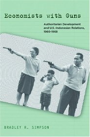 Economists with Guns: Authoritarian Development and U.S.-Indonesian Relations, 1960-1968