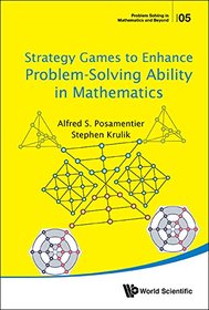 Strategy Games to Enhance Problem-Solving Ability in Mathematics (Problem Solving in Mathematics and Beyond)