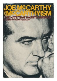 Joe McCarthy and McCarthyism: The Hate That Haunts America.