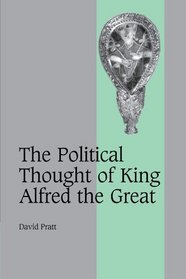 The Political Thought of King Alfred the Great (Cambridge Studies in Medieval Life and Thought: Fourth Series)