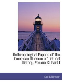 Anthropological Papers of the American Museum of Natural History, Volume XI, Part I