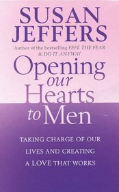 Opening Our Hearts to Men: Taking Charge of Our Lives and Creating a Love That Works