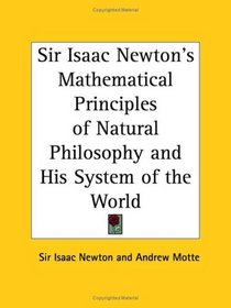 Sir Isaac Newton's Mathematical Principles of Natural Philosophy and His System of the World