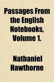 Passages From the English Notebooks, Volume 1.