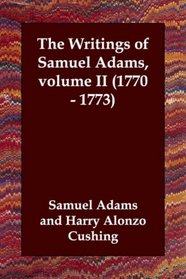 The Writings of Samuel Adams,  volume II (1770 - 1773)
