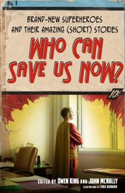 Who Can Save Us Now?: Brand-New Superheroes and Their Amazing (Short) Stories