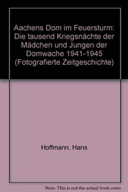 Aachens Dom im Feuersturm: Die tausend Kriegsnachte der Madchen und Jungen der Domwache 1941-1945 (Fotografierte Zeitgeschichte) (German Edition)