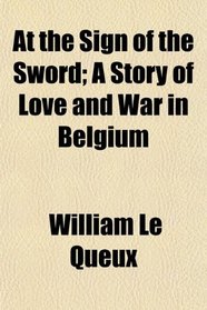 At the Sign of the Sword; A Story of Love and War in Belgium