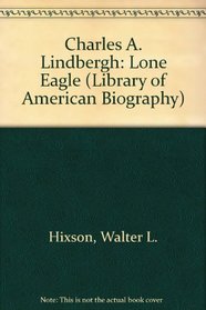 Charles A. Lindbergh: Lone Eagle (Library of American Biography)